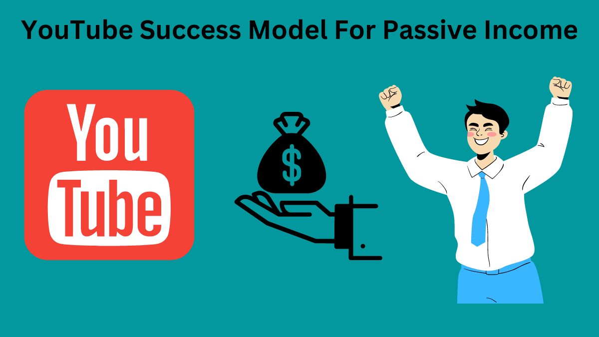 YouTube Success Model For Passive Income